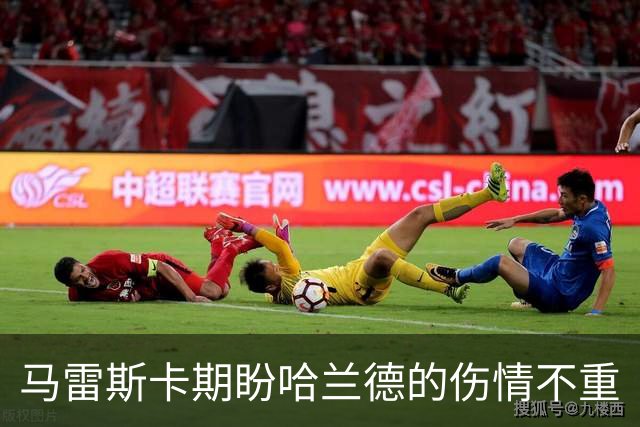 马雷斯卡期盼哈兰德的伤情不重